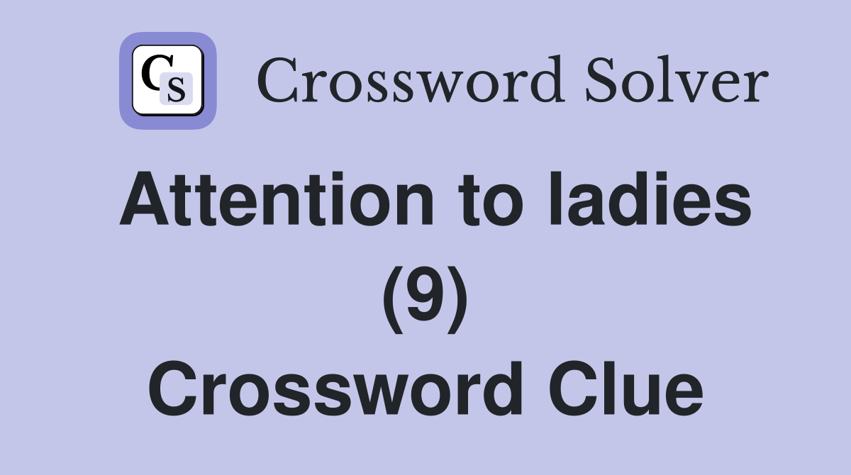 Attention to ladies (9) Crossword Clue