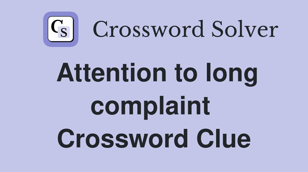 Attention to long complaint  Crossword Clue