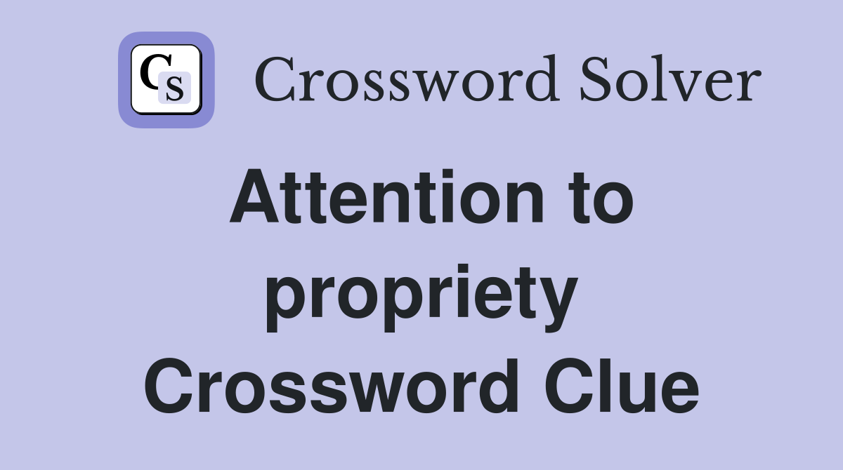 Attention to propriety Crossword Clue