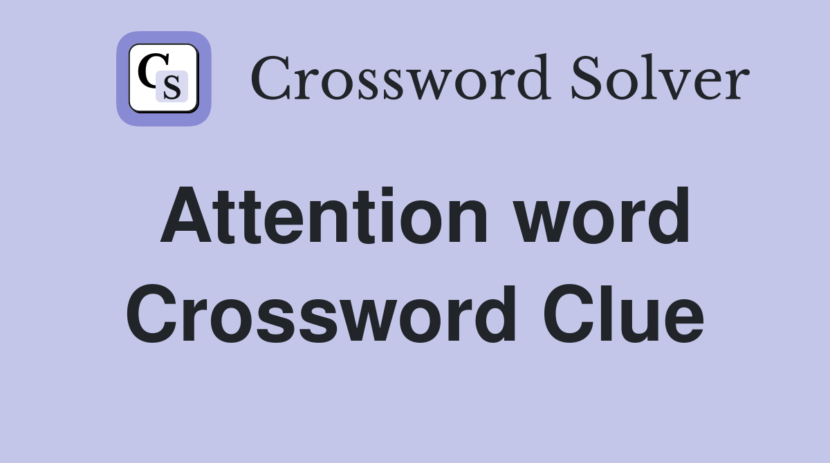 Attention word Crossword Clue