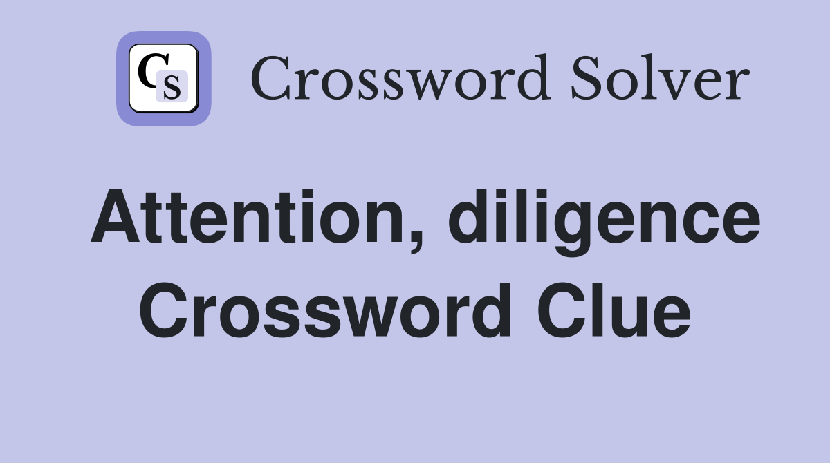 Attention, diligence Crossword Clue