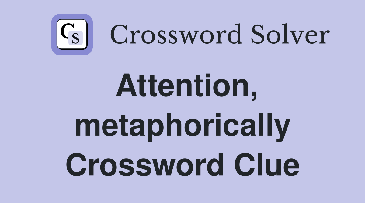 Attention, metaphorically Crossword Clue