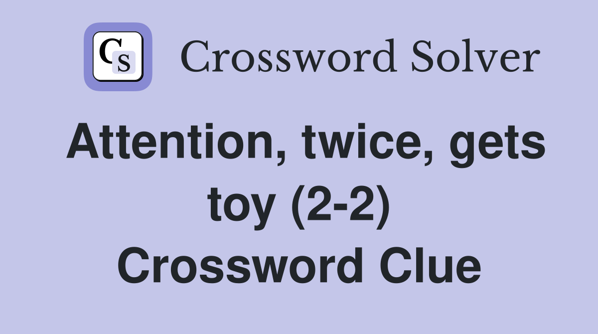 Attention, twice, gets toy (2-2) Crossword Clue