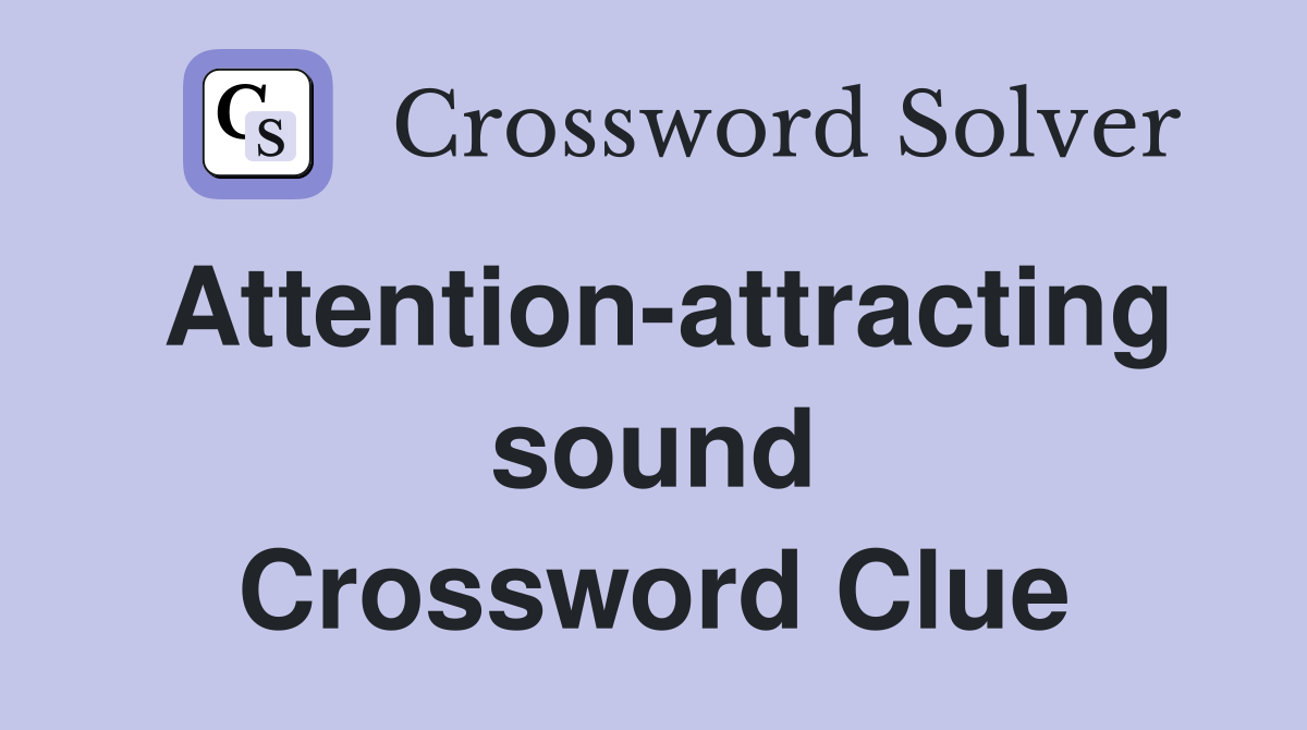 Attention-attracting sound Crossword Clue