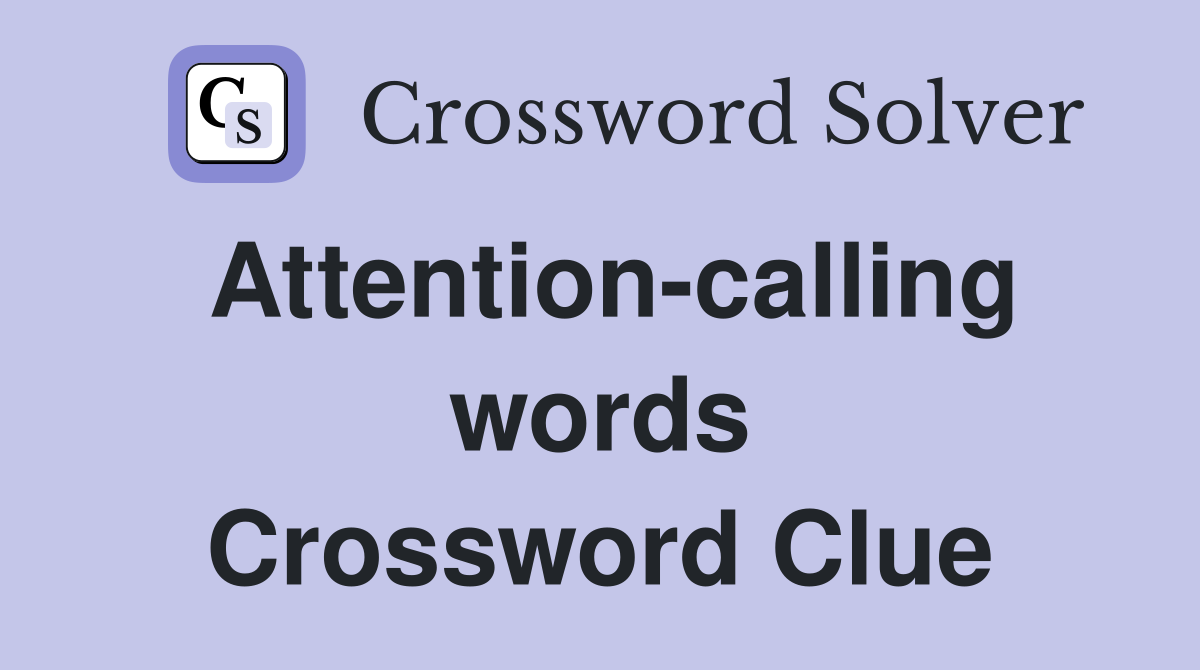 Attention-calling words Crossword Clue