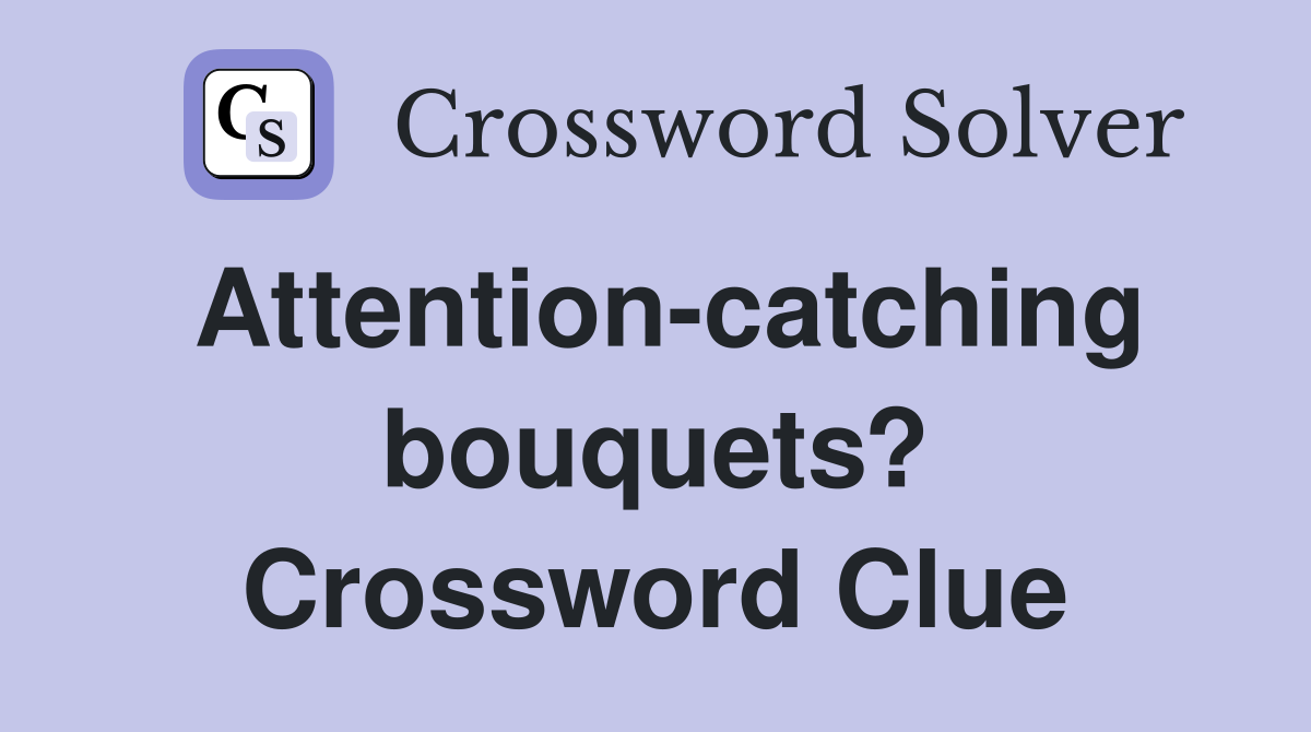 Attention-catching bouquets? Crossword Clue