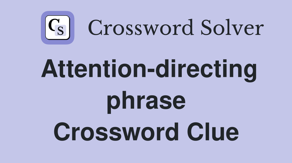 Attention-directing phrase Crossword Clue
