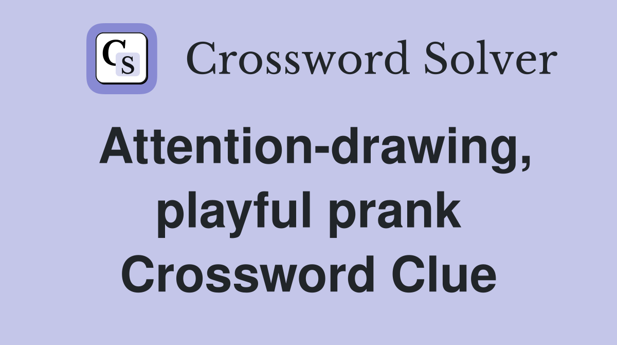 Attention-drawing, playful prank Crossword Clue