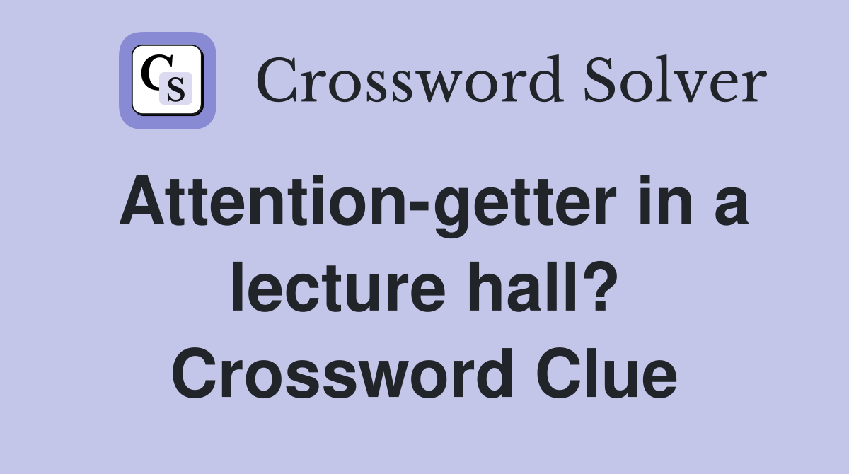 Attention-getter in a lecture hall? Crossword Clue