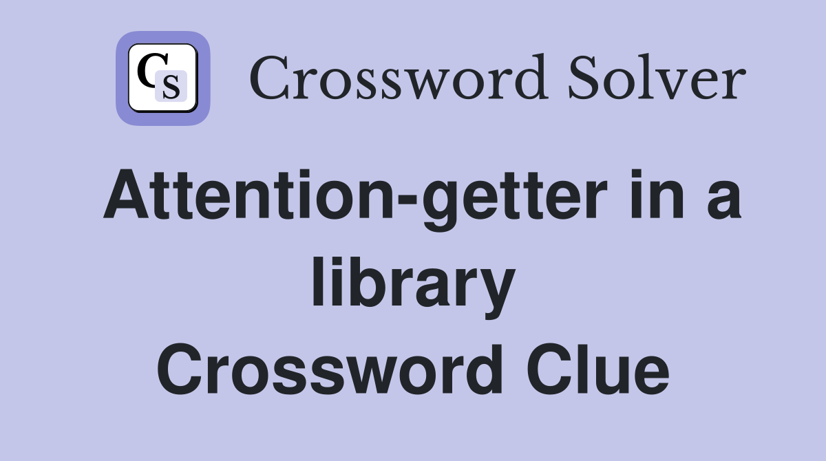 Attention-getter in a library Crossword Clue