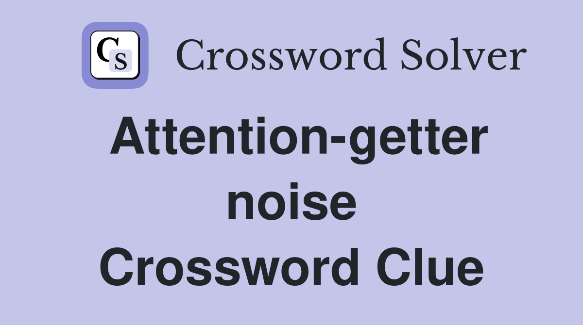 Attention-getter noise Crossword Clue