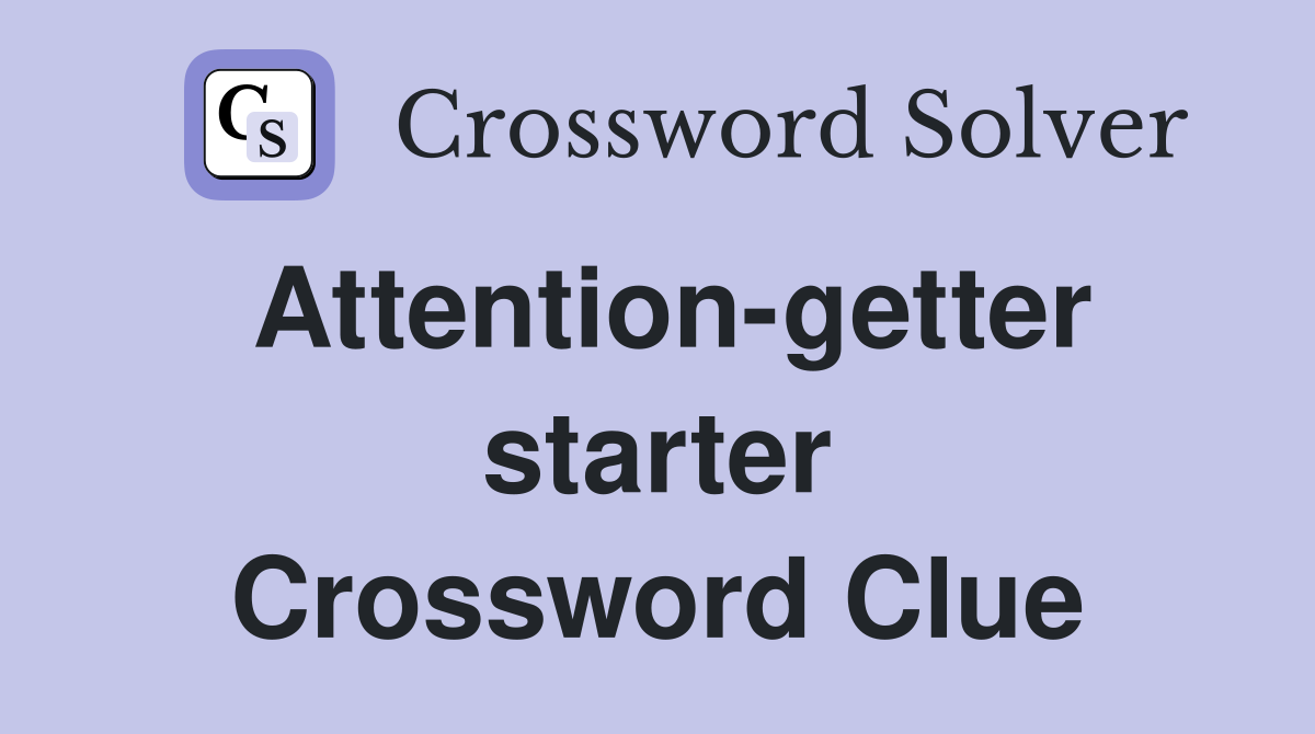 Attention-getter starter Crossword Clue