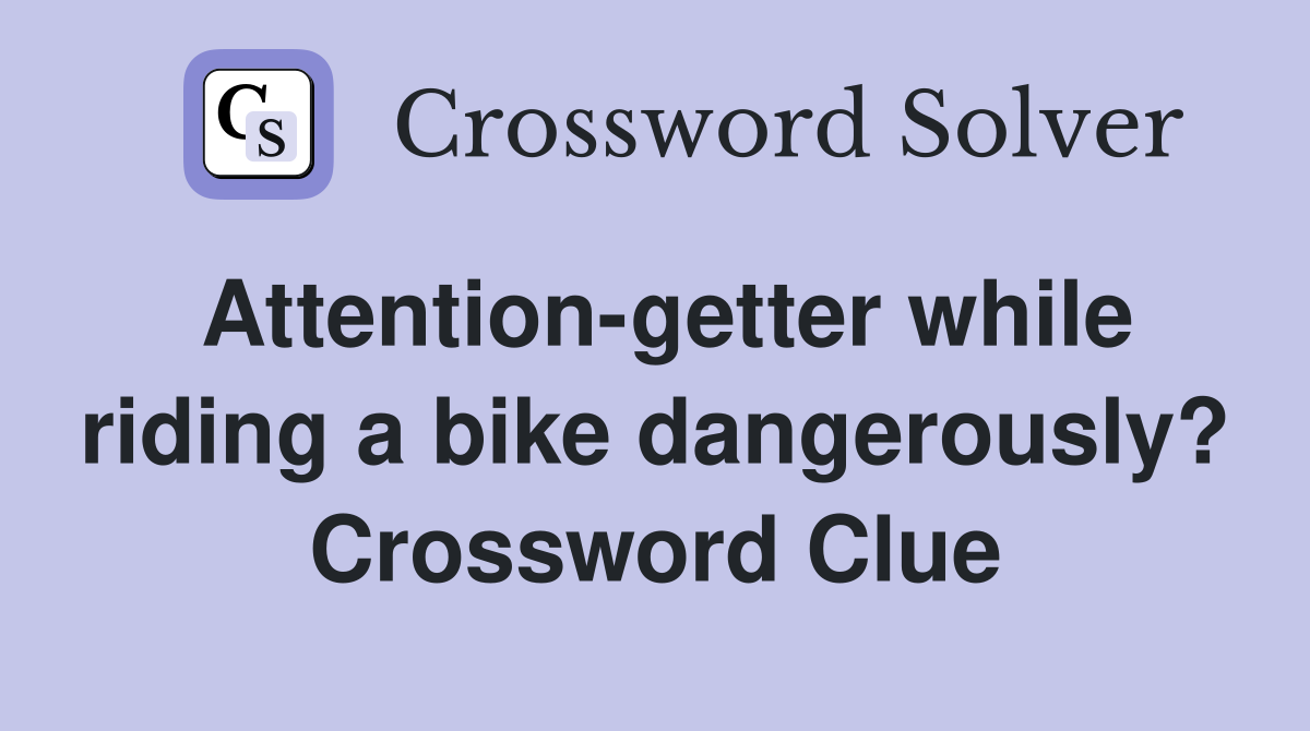 Attention-getter while riding a bike dangerously? Crossword Clue