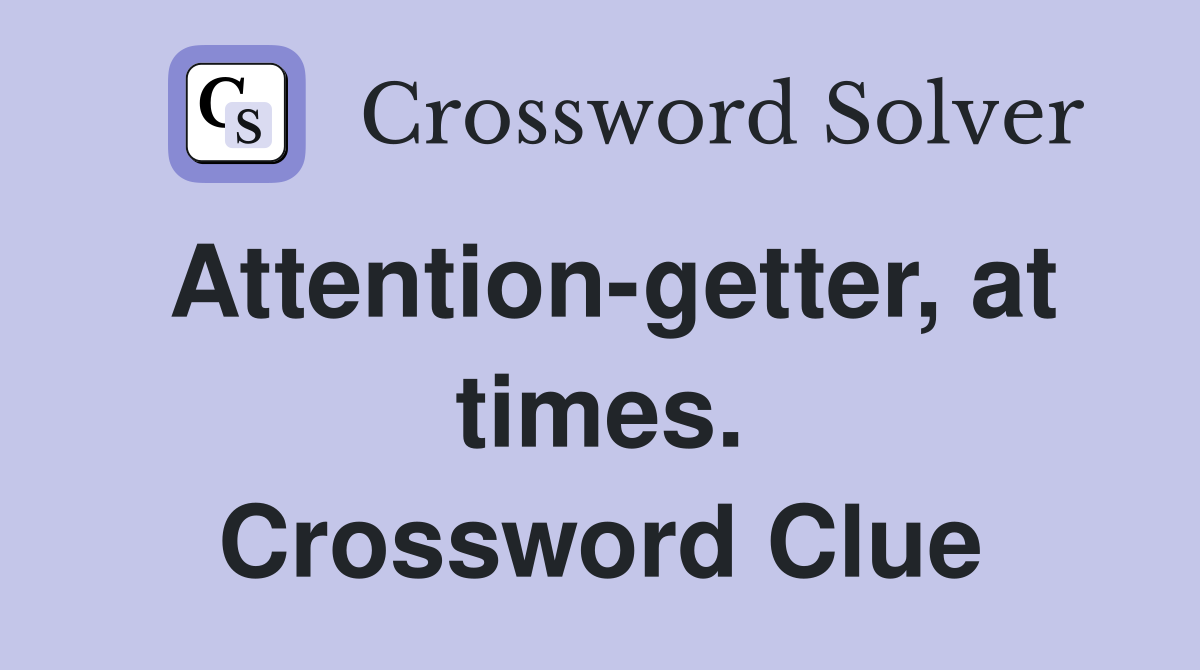 Attention-getter, at times. Crossword Clue
