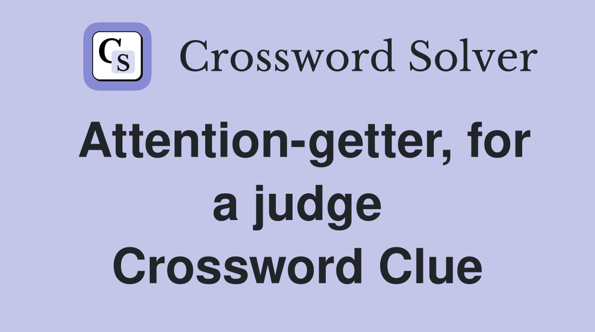 Attention-getter, for a judge Crossword Clue
