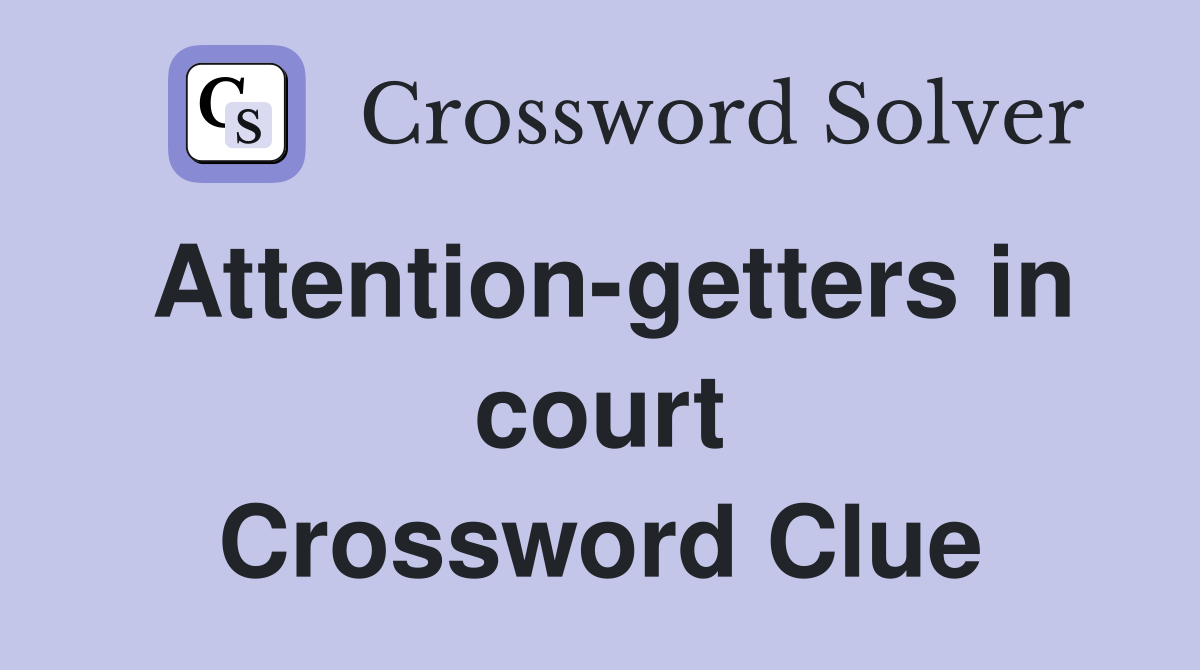 Attention-getters in court Crossword Clue