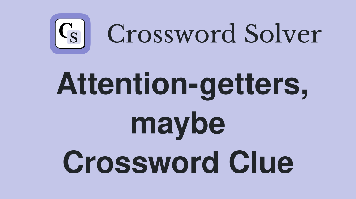 Attention-getters, maybe Crossword Clue