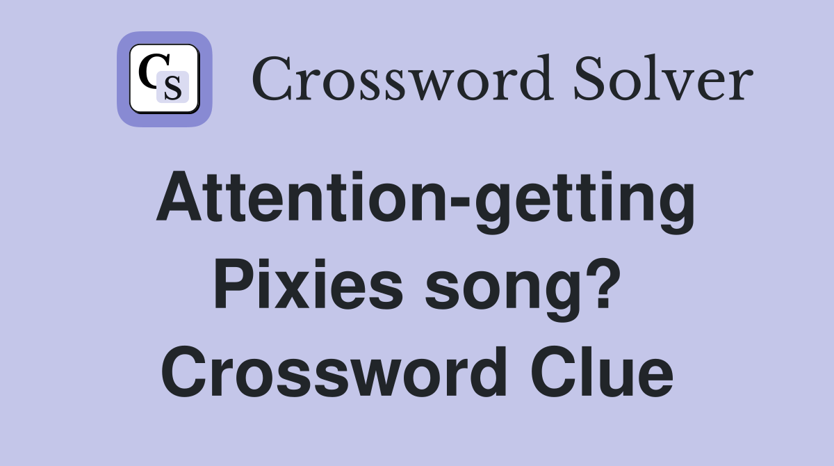 Attention-getting Pixies song? Crossword Clue