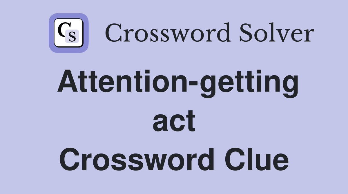 Attention-getting act Crossword Clue