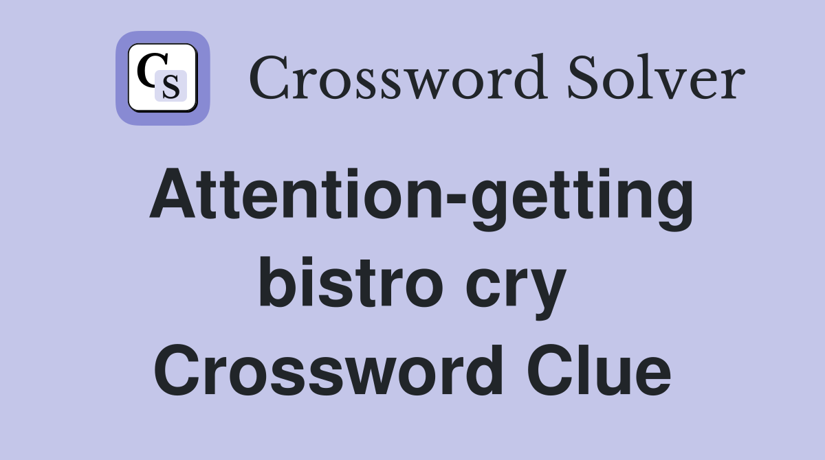 Attention-getting bistro cry Crossword Clue