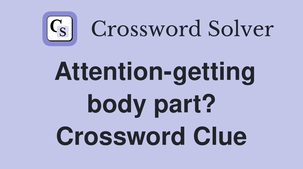 Attention-getting body part? Crossword Clue