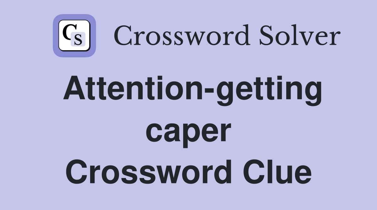 Attention-getting caper Crossword Clue