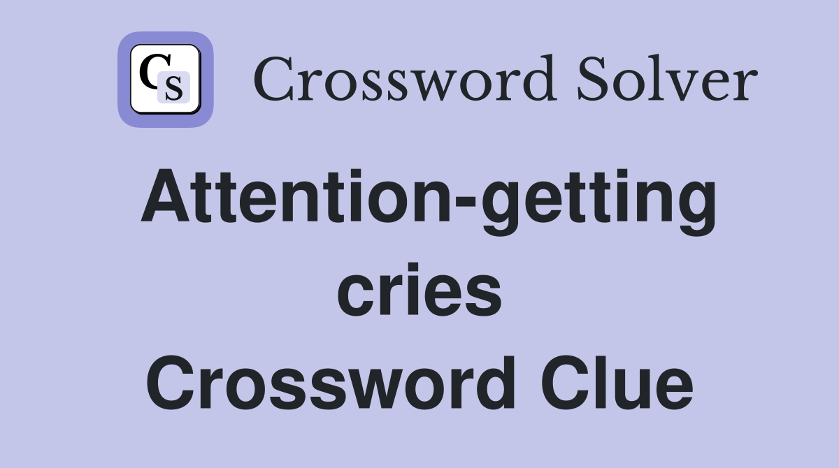 Attention-getting cries Crossword Clue