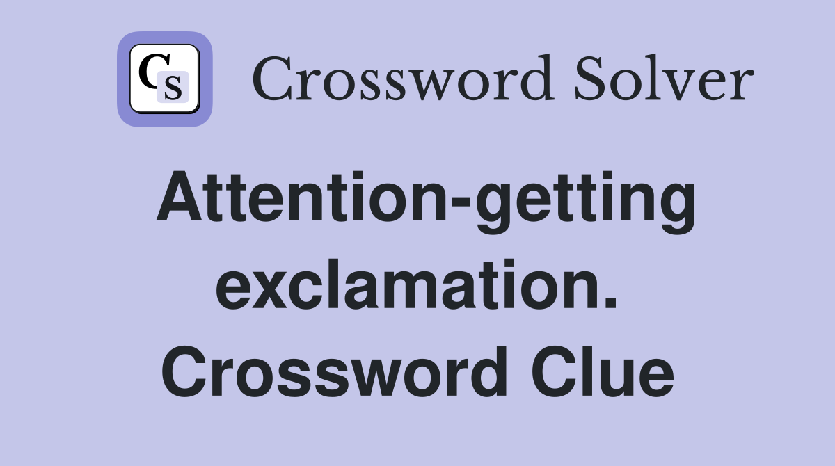 Attention-getting exclamation. Crossword Clue