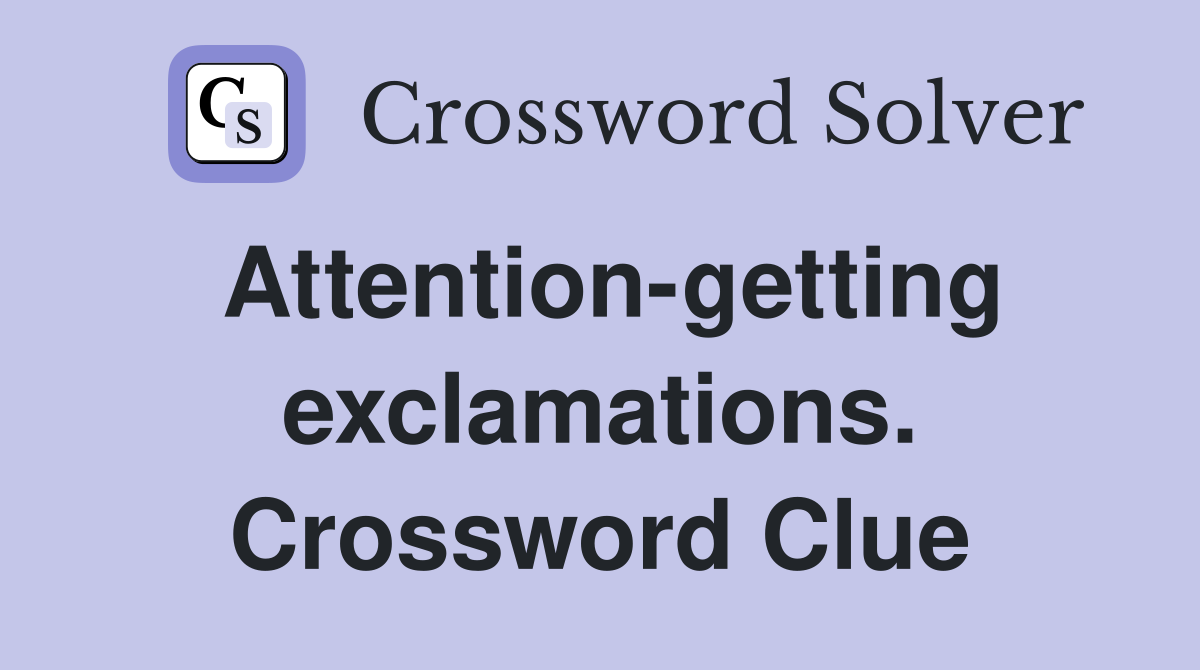 Attention-getting exclamations. Crossword Clue