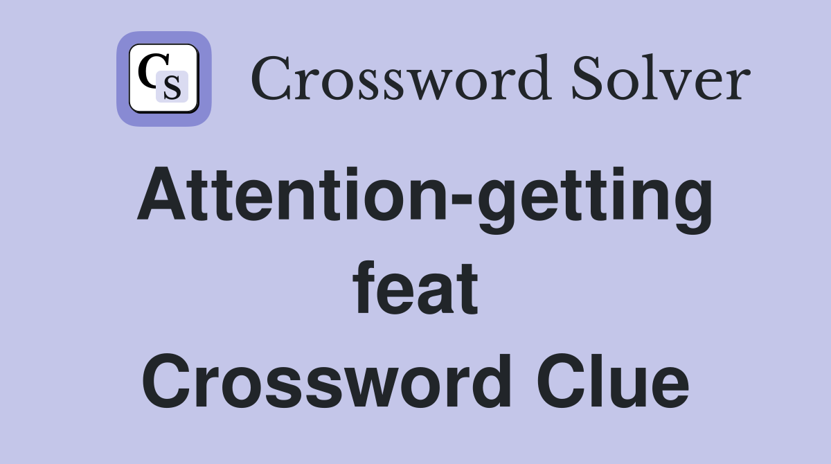 Attention-getting feat Crossword Clue