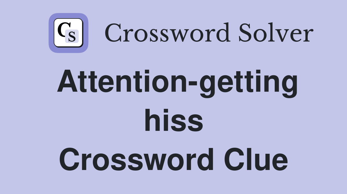Attention-getting hiss Crossword Clue