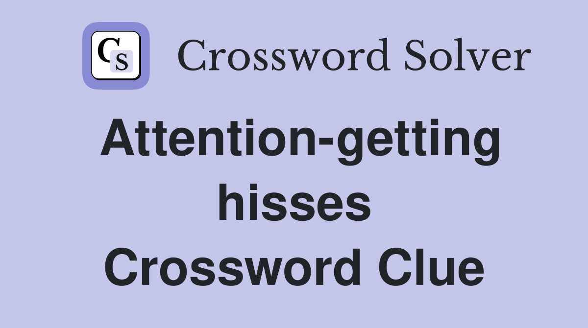 Attention-getting hisses Crossword Clue