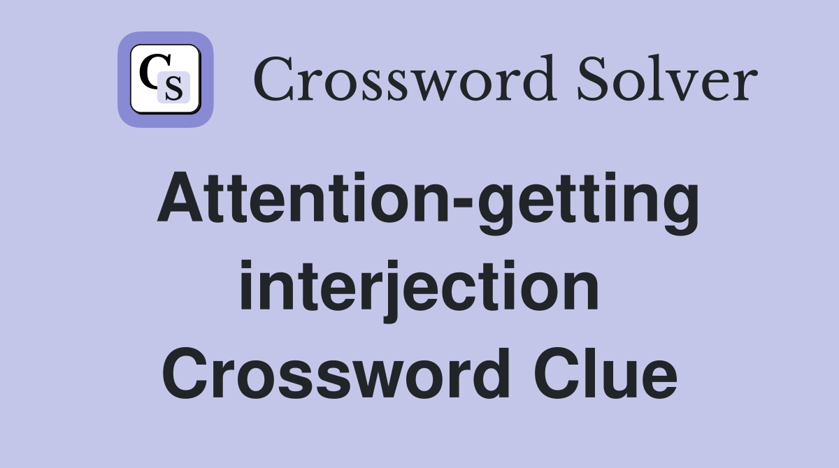 Attention-getting interjection Crossword Clue