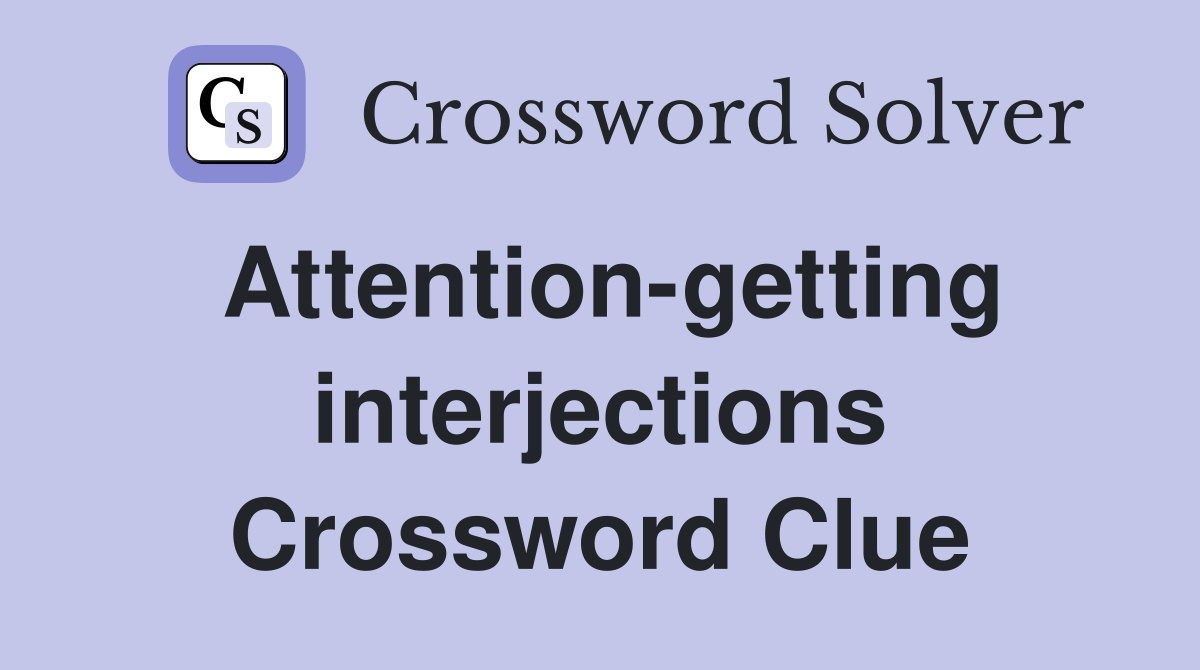 Attention-getting interjections Crossword Clue