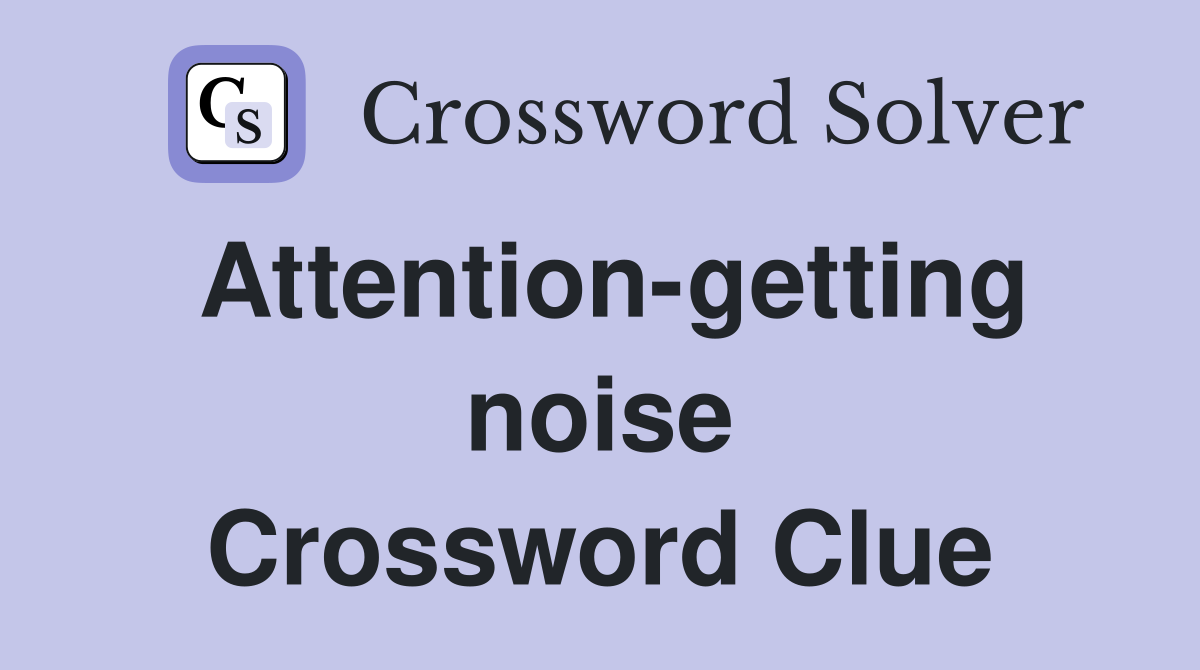 Attention-getting noise Crossword Clue