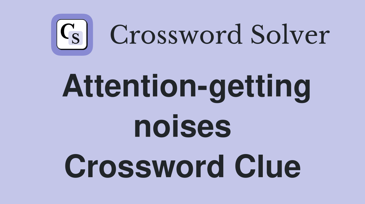 Attention-getting noises Crossword Clue