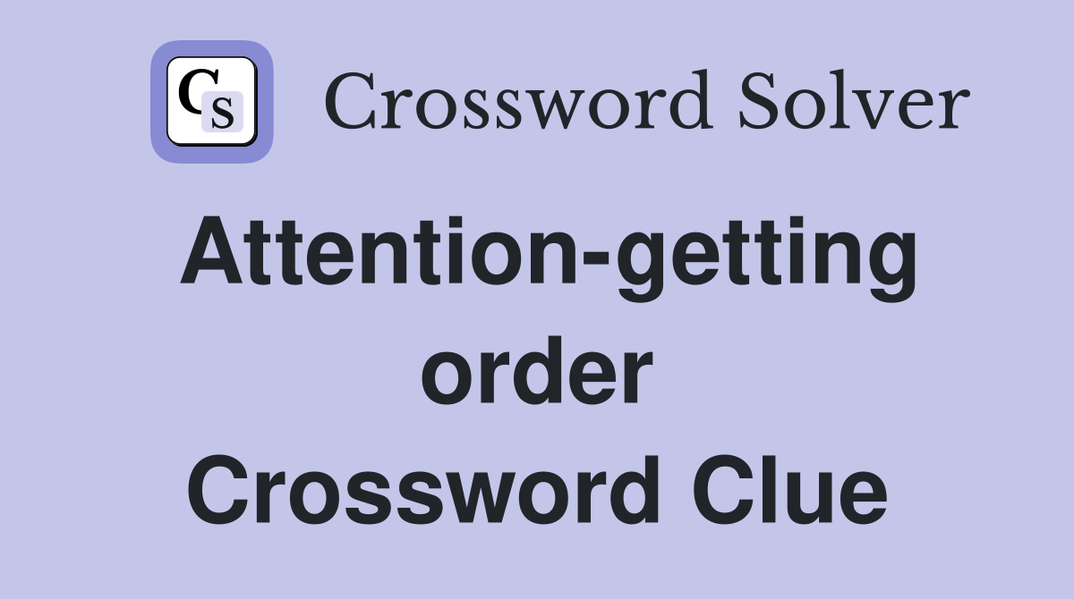 Attention-getting order Crossword Clue