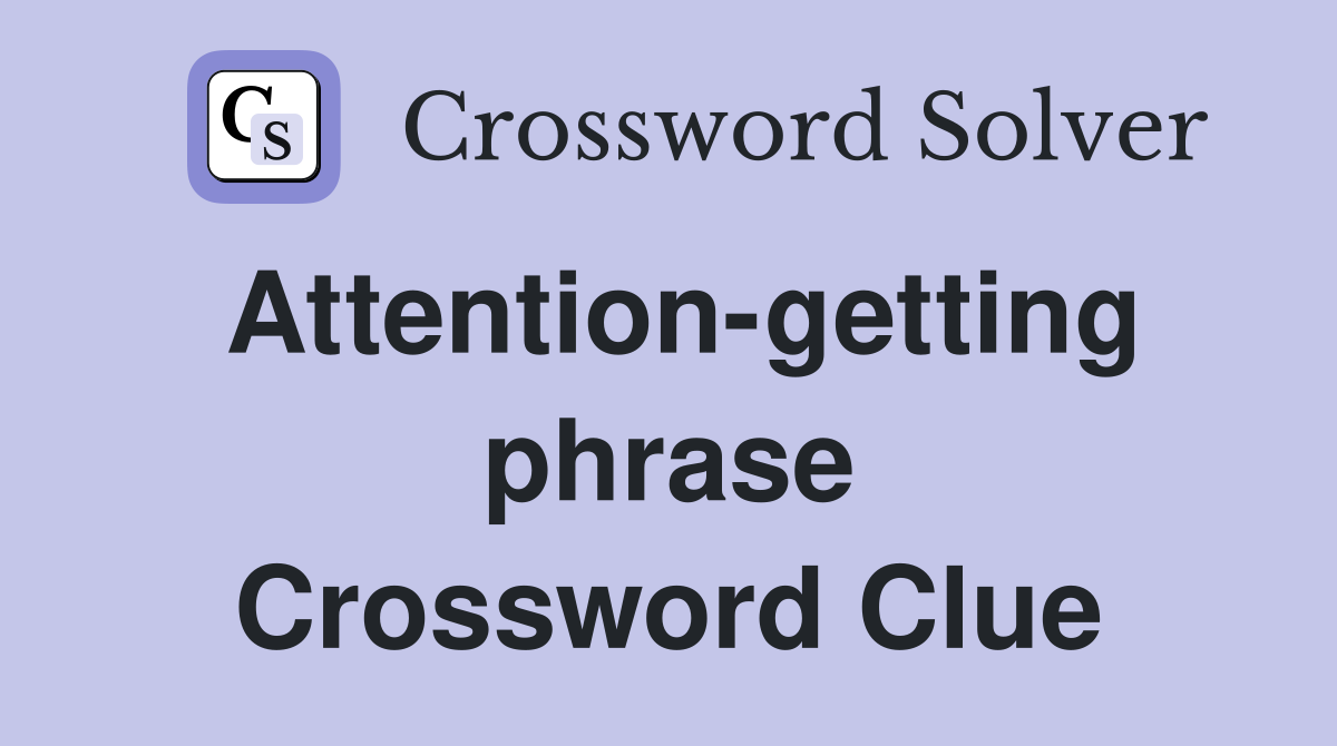 Attention-getting phrase Crossword Clue