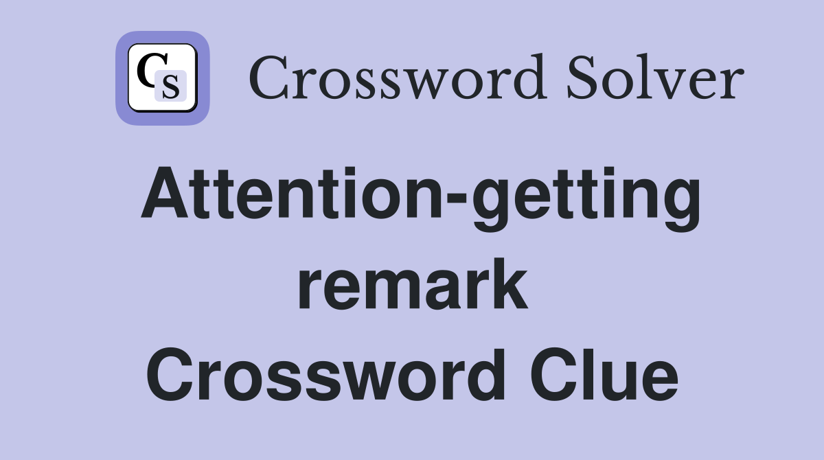 Attention-getting remark Crossword Clue