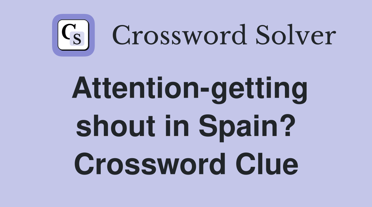 Attention-getting shout in Spain? Crossword Clue