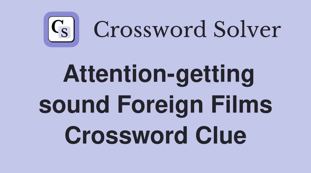 Attention-getting sound Foreign Films Crossword Clue
