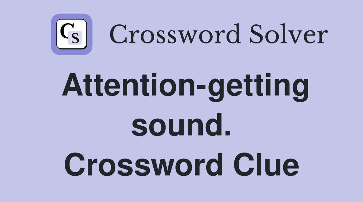 Attention-getting sound. Crossword Clue