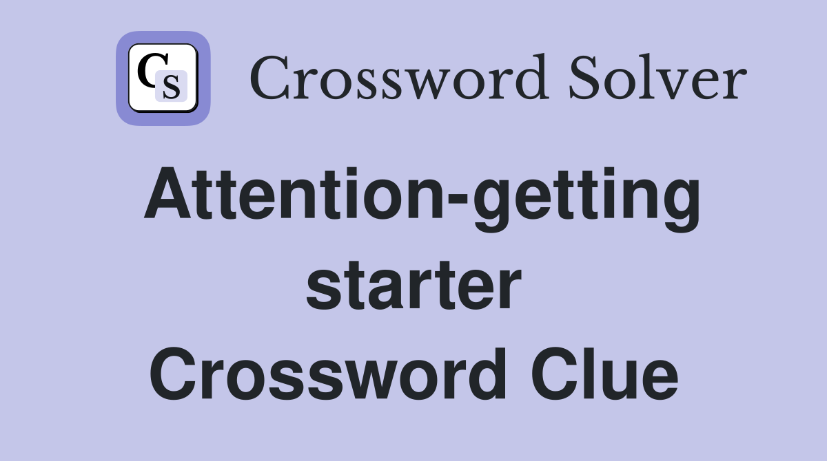 Attention-getting starter Crossword Clue