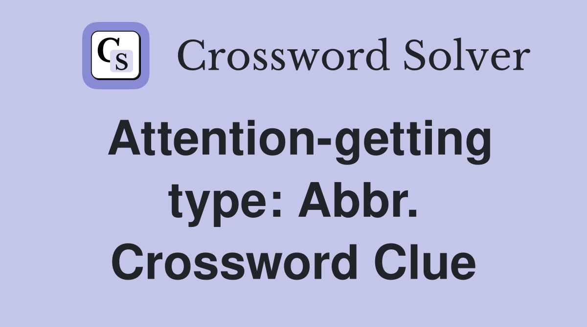 Attention-getting type: Abbr. Crossword Clue