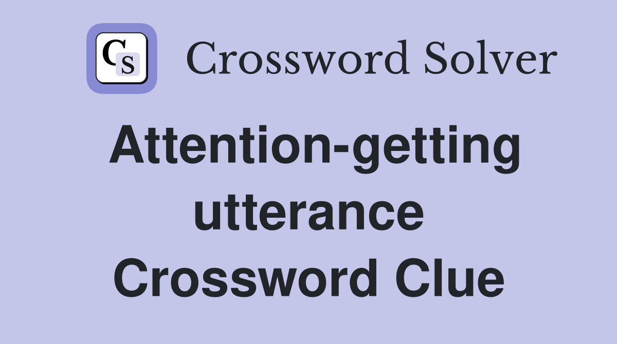 Attention-getting utterance Crossword Clue