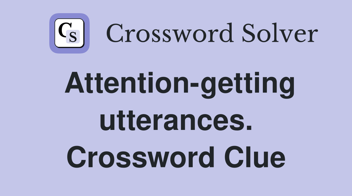 Attention-getting utterances. Crossword Clue