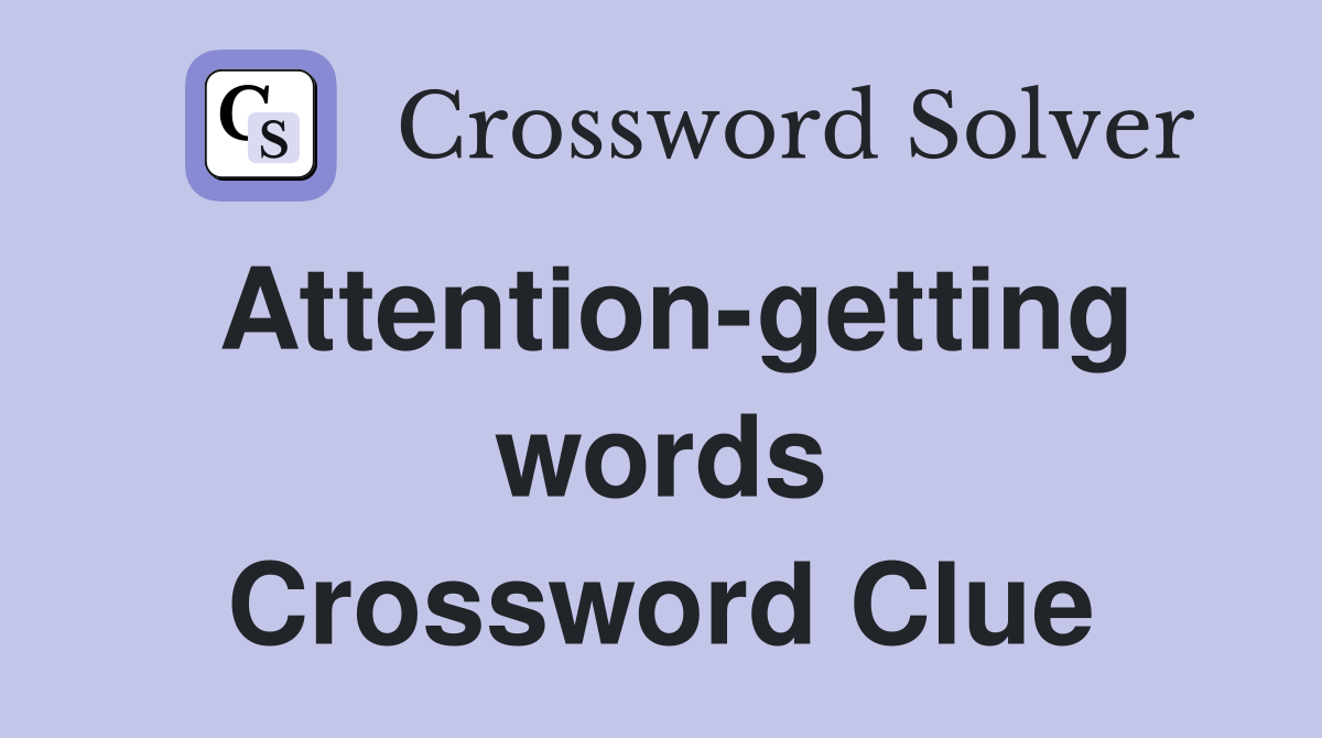 Attention-getting words Crossword Clue