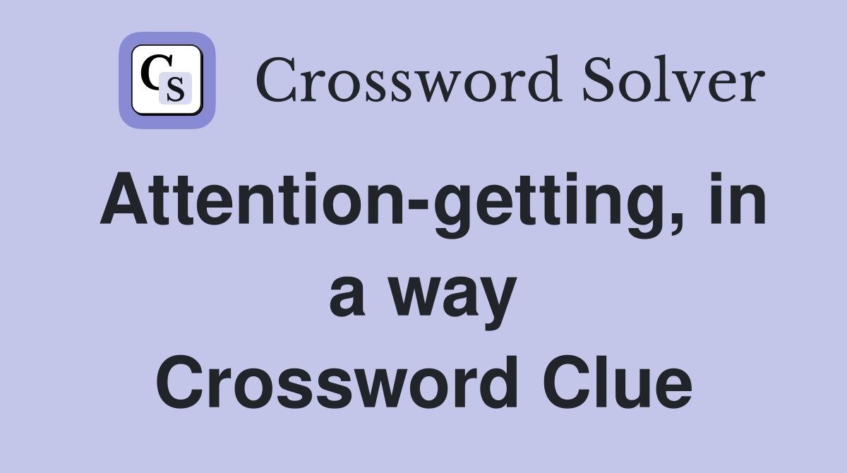 Attention-getting, in a way Crossword Clue