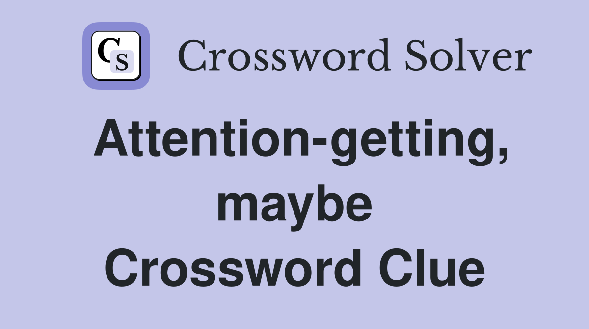 Attention-getting, maybe Crossword Clue