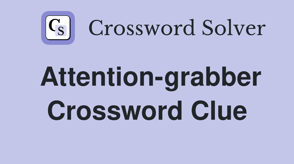 Attention-grabber Crossword Clue